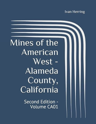 Mines of the American West - Alameda County, California: Second Edition - Volume CA01 Paperback Independently Published