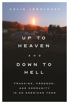 Up to Heaven and Down to Hell: Fracking, Freedom, and Community in an American Town Paperback Princeton University Press