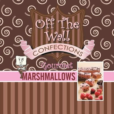 Off The Wall Gourmet Marshmallows Paperback Authorhouse