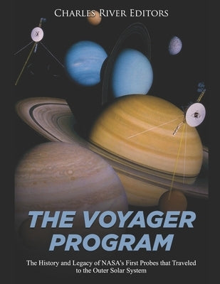The Voyager Program: The History and Legacy of NASA's First Probes that Traveled to the Outer Solar System Paperback Independently Published