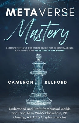 Metaverse Mastery: Understand and Profit from Virtual Worlds and Land, NFTs, Web3, Blockchain, VR, Gaming, A.I, Art & Cryptocurrencies Paperback Silk Publishing