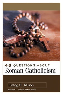 40 Questions about Roman Catholicism by Allison, Gregg