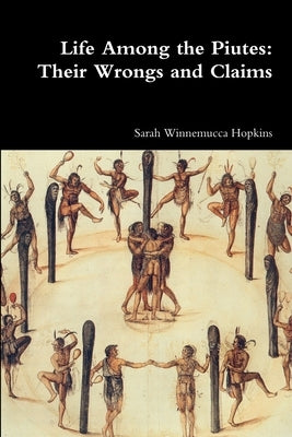 Life Among the Piutes: Their Wrongs and Claims Paperback Lulu.com