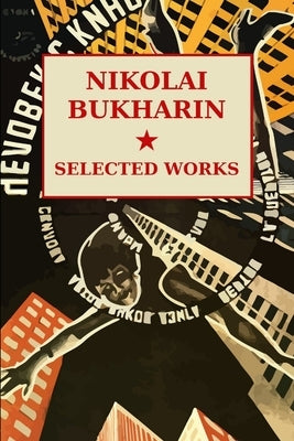 Nikolai Bukharin: Selected Works Paperback Lulu.com