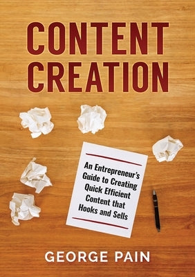 Content Creation: An Entrepreneur's Guide to Creating Quick Efficient Content that hooks and sells by Pain, George