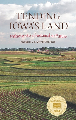 Tending Iowa's Land: Pathways to a Sustainable Future Paperback University of Iowa Press