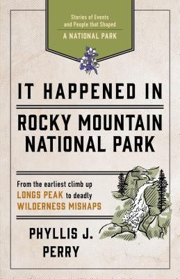It Happened In Rocky Mountain National Park: Stories of Events and People that Shaped a National Park Paperback Globe Pequot Press