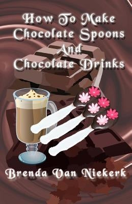 How To Make Chocolate Spoons And Chocolate Drinks Paperback Createspace Independent Publishing Platform