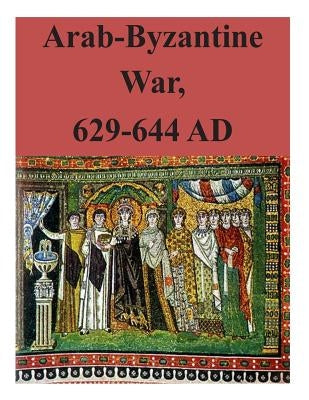 Arab-Byzantine War, 629-644 AD Paperback Createspace Independent Publishing Platform