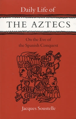 Daily Life of the Aztecs, on the Eve of the Spanish Conquest: On the Eve of the Spanish Conquest Paperback Stanford University Press