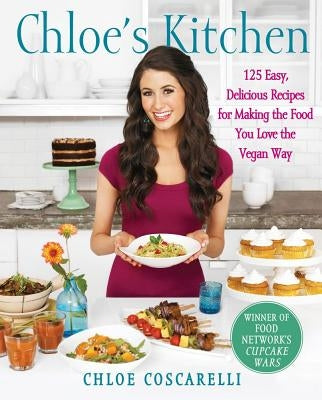 Chloe's Kitchen: 125 Easy, Delicious Recipes for Making the Food You Love the Vegan Way Atria Books