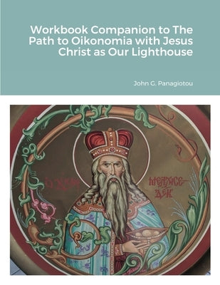 Workbook Companion to The Path to Oikonomia with Jesus Christ as Our Lighthouse Paperback Lulu.com