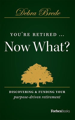 You're Retired...Now What?: Discovering & Funding Your Purpose-Driven Retirement by Brede, Debra