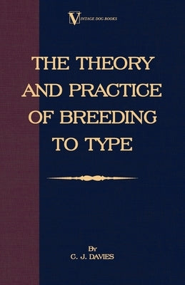 The Theory and Practice of Breeding to Type and Its Application to the Breeding of Dogs, Farm Animals, Cage Birds and Other Small Pets Paperback Vintage Dog Books