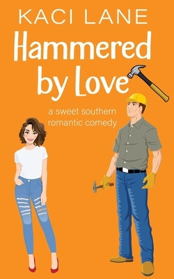 Hammered by Love: A Sweet Southern Romantic Comedy Paperback Kaci Lane Creations, LLC