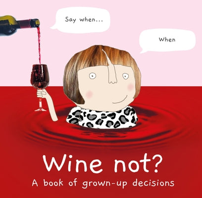 Wine Not?: A Book of Grown-Up Decisions by Rosie Made a. Thing
