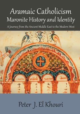 Aramaic Catholicism, Maronite History and Identity: A Journey from the Ancient Middle East to the Modern West Paperback Connor Court Publishing Pty Ltd