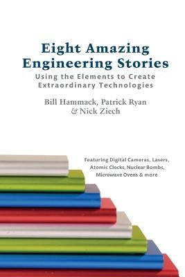 Eight Amazing Engineering Stories: Using the Elements to Create Extraordinary Technologies Articulate Noise Books