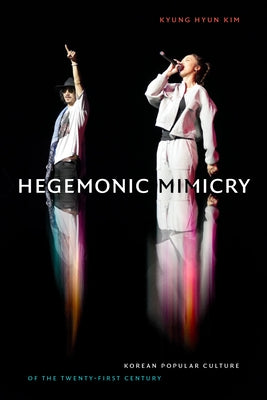 Hegemonic Mimicry: Korean Popular Culture of the Twenty-First Century Paperback Duke University Press