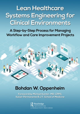 Lean Healthcare Systems Engineering for Clinical Environments: A Step-By-Step Process for Managing Workflow and Care Improvement Projects Paperback Productivity Press
