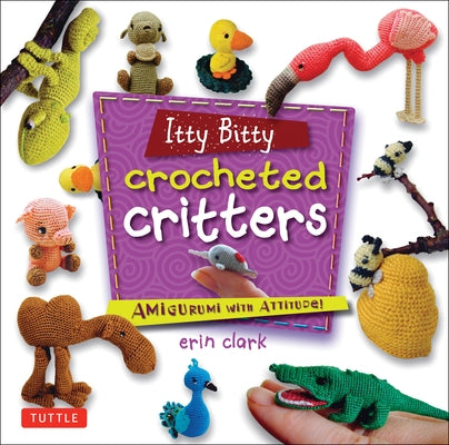 Itty Bitty Crocheted Critters: Amigurumi with Attitude! Paperback Tuttle Publishing