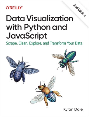 Data Visualization with Python and JavaScript: Scrape, Clean, Explore, and Transform Your Data Paperback O'Reilly Media