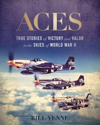 Aces: True Stories of Victory and Valor in the Skies of World War II by Yenne, Bill