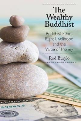 The Wealthy Buddhist: Buddhist Ethics, Right Livelihood, and the Value of Money Paperback Sumeru Press Inc.