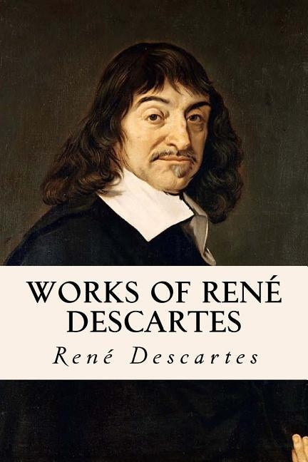 Works of René Descartes Paperback Createspace Independent Publishing Platform