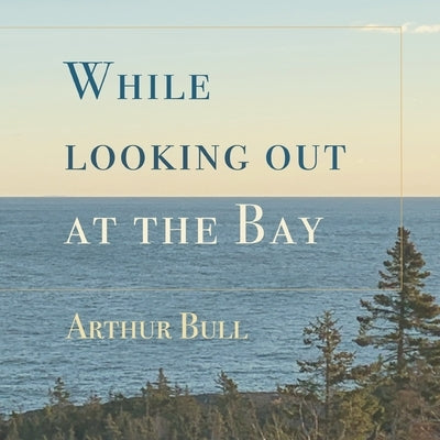 While looking out at the Bay Paperback Moose House Publications