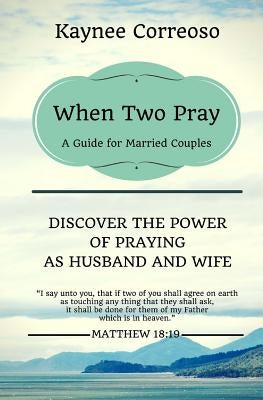When Two Pray: Discover The Power of Praying as Husband and Wife: A Guide For Married Couples Paperback Createspace Independent Publishing Platform