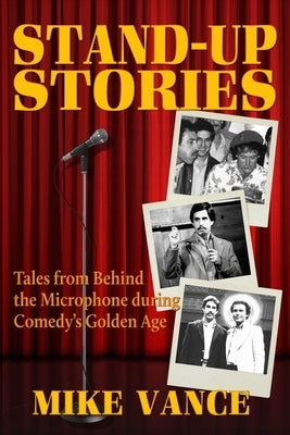 Stand-Up Stories: Tales from behind the Microphone during Comedy's Golden Age Paperback Michael Vance