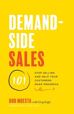 Demand-Side Sales 101: Stop Selling and Help Your Customers Make Progress Lioncrest Publishing