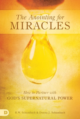 The Anointing for Miracles: How to Partner with God's Supernatural Power Paperback Destiny Image Incorporated