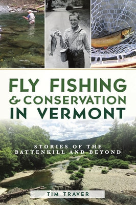 Fly Fishing and Conservation in Vermont: Stories of the Battenkill and Beyond Paperback History Press
