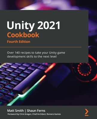 Paperback Unity 2021 Cookbook by Packt Publishing featuring over 140 recipes for Unity game development skills.