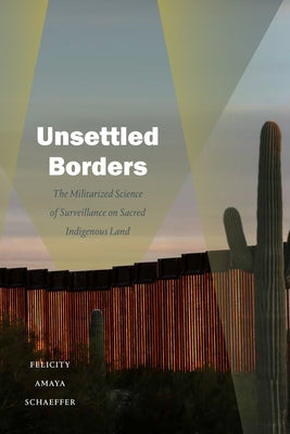 Unsettled Borders: The Militarized Science of Surveillance on Sacred Indigenous Land Paperback Duke University Press