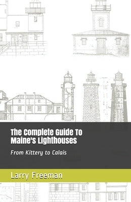 The Complete Guide To Maine's Lighthouses: From Kittery to Calais Paperback Independently Published
