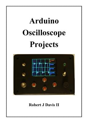 Arduino Oscilloscope Projects Paperback Createspace Independent Publishing Platform