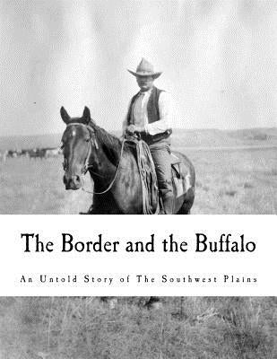 The Border and the Buffalo: An Untold Story of the Southwest Plains Paperback Createspace Independent Publishing Platform