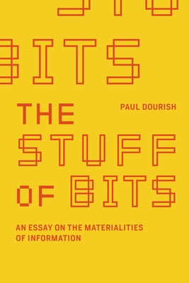 The Stuff of Bits: An Essay on the Materialities of Information Paperback MIT Press