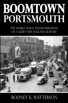 Boomtown Portsmouth: The World War II Transformation of a Quiet New England Seaport Paperback Piscataqua Press