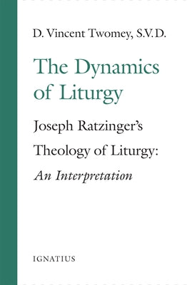 The Dynamics of the Liturgy: Joseph Ratzinger's Theology of Liturgy Paperback Ignatius Press