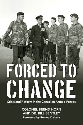 Forced to Change: Crisis and Reform in the Canadian Armed Forces Paperback Dundurn Group
