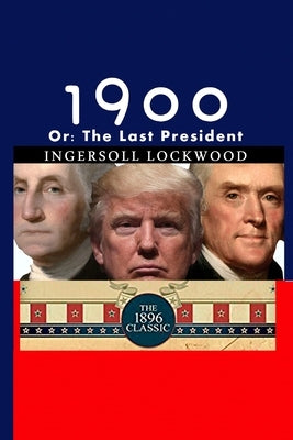 1900: Or; The Last President by Lockwood, Ingersoll