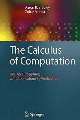 The Calculus of Computation: Decision Procedures with Applications to Verification Paperback Springer