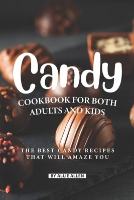 Candy Cookbook for Both Adults and Kids: The Best Candy Recipes That Will Amaze You Paperback Independently Published