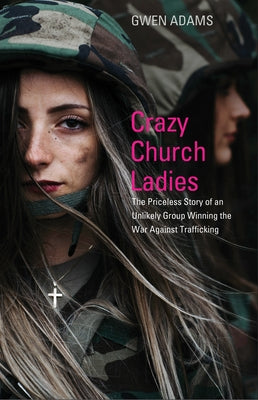 Crazy Church Ladies: The Priceless Story of an Unlikely Group Winning the War Against Trafficking Paperback Deep River Books LLC