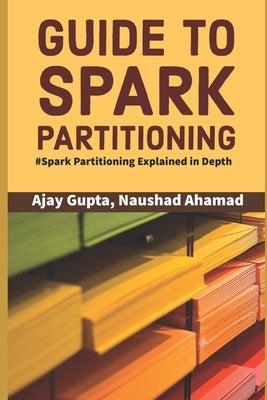 Guide to Spark Partitioning: Spark Partitioning Explained in Depth Paperback Independently Published