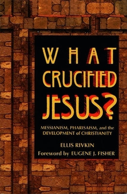 What Crucified Jesus? Messianism, Pharisaism, and the Development of Christianity Paperback Behrman House Publishing